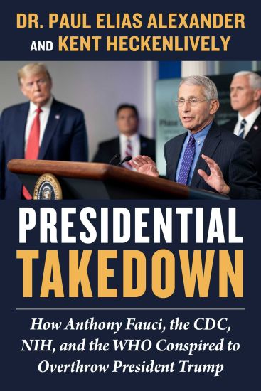 Presidential Takedown: How Anthony Fauci, the CDC, Nih, and the Who Conspired to Overthrow President Trump