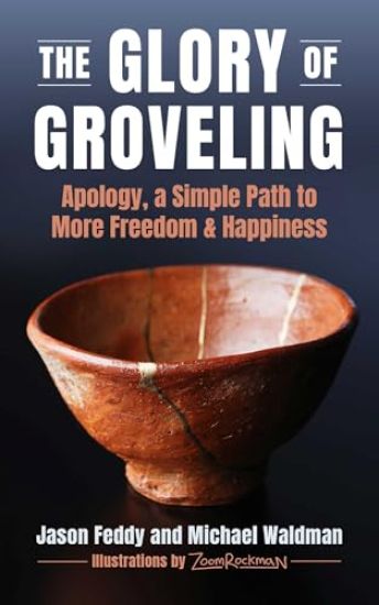 Glory of Groveling: Apology - A Simple Path to More Freedom and Happiness