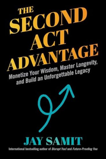 Second ACT Advantage: Monetize Your Wisdom, Master Longevity, and Build an Unforgettable Legacy