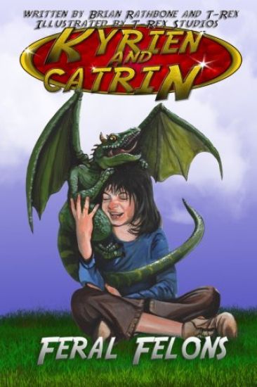 Kyrien and Catrin - Feral Felons: A dragon adventure for kids and new readers