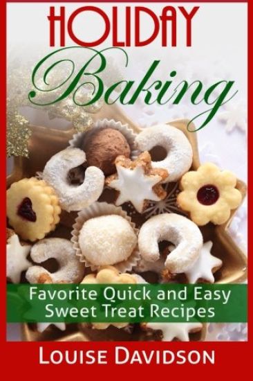 Holiday Baking: Favorite Quick and Easy Sweat Treat Recipes