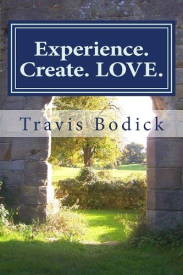 Experience. Create. LOVE.: A Journey Into Your Own Heart and Soul