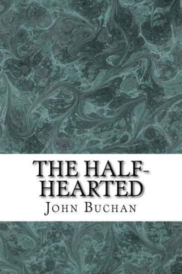The Half-Hearted: (John Buchan Classics Collection)