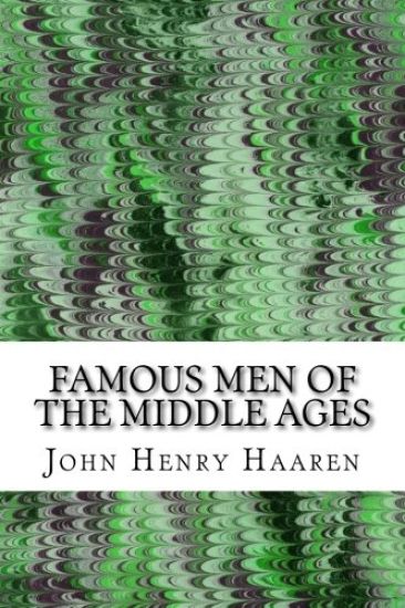 Famous Men Of The Middle Ages: (John Henry Haaren Classics Collection)