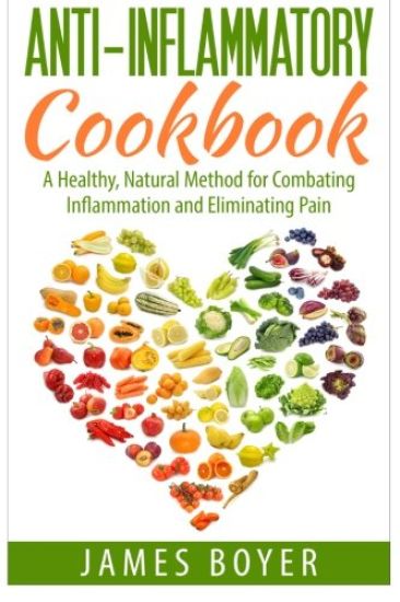 Anti-Inflammatory Cookbook: A Healthy, Natural Method for Combating Inflammation and Eliminating Pain