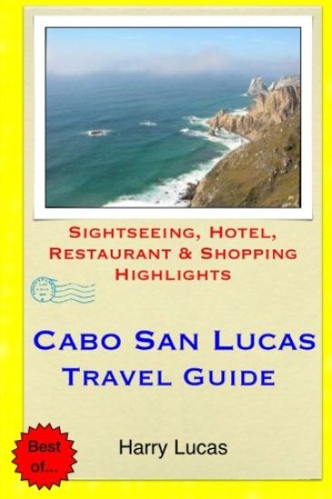 Cabo San Lucas Travel Guide: Sightseeing, Hotel, Restaurant & Shopping Highlights