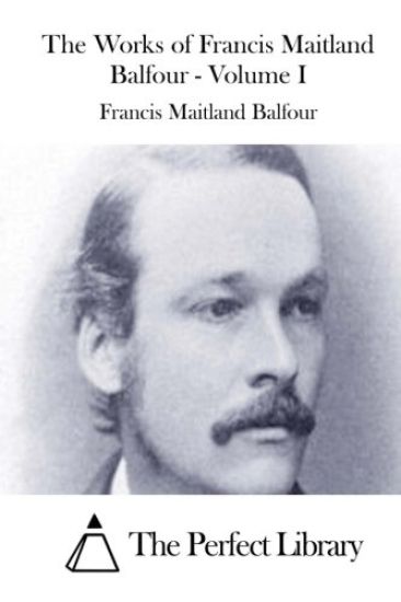 The Works of Francis Maitland Balfour - Volume I
