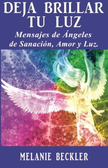 Deja brillar tu luz: Mensajes de ángeles de sanación, amor y luz.