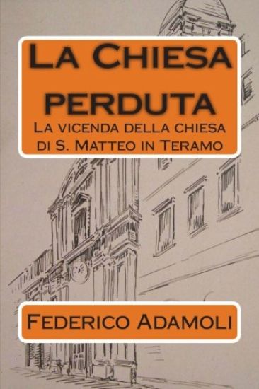 La chiesa perduta: La vicenda della chiesa di S. Matteo in Teramo