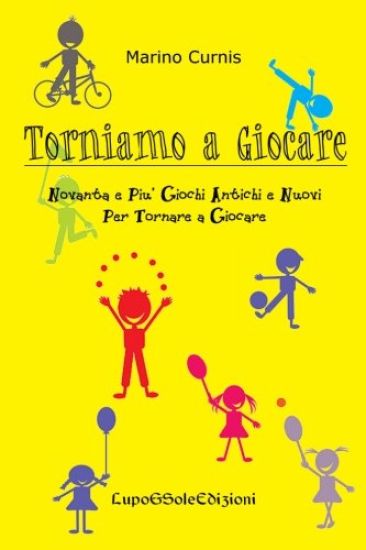 Torniamo a GIOCARE: Novanta e più giochi antichi e nuovi per tornare a giocare