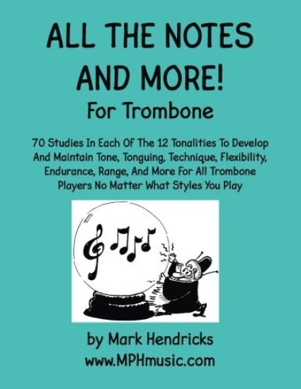 All The Notes And More for Trombone: 70 Studies In Each Of The 12 Tonalities To Develop And Maintain Tone, Tonguing, Technique, Flexibility, Endurance