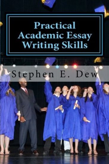 Practical Academic Essay Writing Skills: An International ESL Students English Essay Writing Book