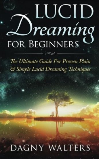 Lucid Dreaming for Beginners: The Ultimate Guide for Proven Plain & Simple Lucid Dreaming Techniques