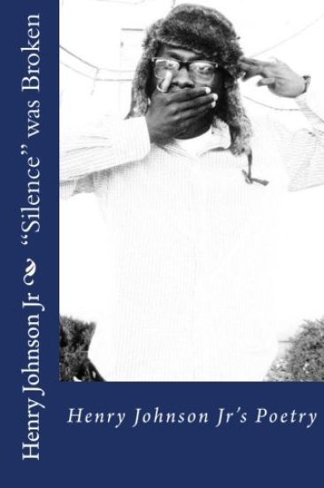 "Silence" was Broken: Inspirational, Educational, and Therapeutic Poetry by Henry Johnson Jr