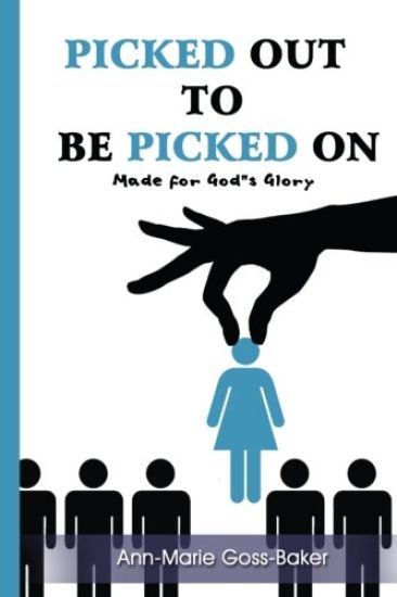 Picked Out To Be Picked On: Made For Gods Glory