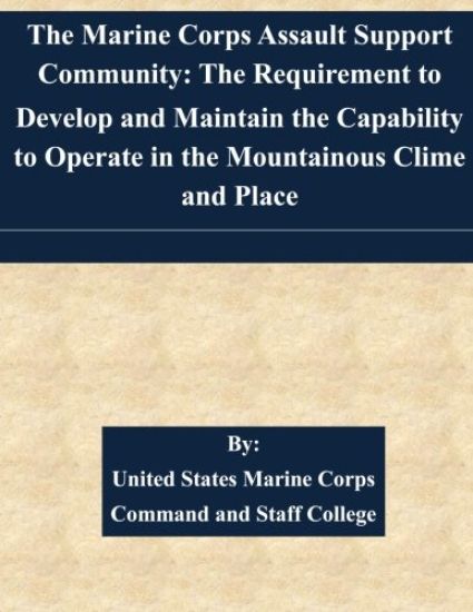 The Marine Corps Assault Support Community: The Requirement to Develop and Maintain the Capability to Operate in the Mountainous Clime and Place