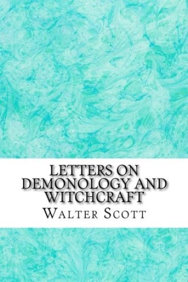 Letters On Demonology And Witchcraft: (Walter Scott Classics Collection)