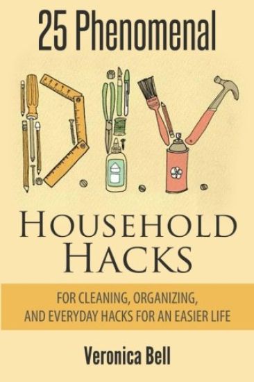 Diy: 25 Phenomenal DIY Household Hacks for Cleaning, Organizing, and Everyday Hacks For An Easier Life