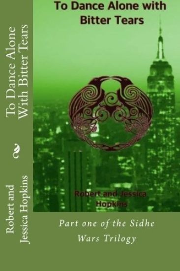 To Dance Alone With Bitter Tears: Part one of the Sidhe Wars Trilogy