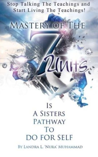 Stop Talking The Teachings And Start Living The Teachings: Mastery of the 7 Units is a Sisters Pathway to Do For Self