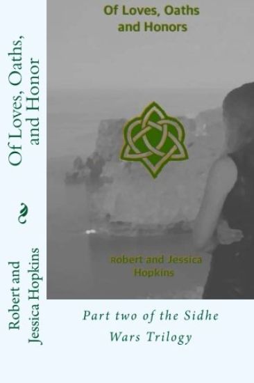 Of Loves, Oaths, and Honor: Part two of the Sidhe Wars Trilogy