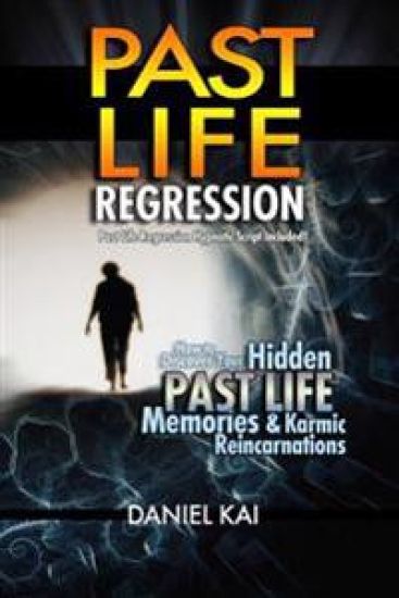 Past Life Regression: How to Discover Your Hidden Past Life Memories & Karmic Reincarnations through Hypnosis