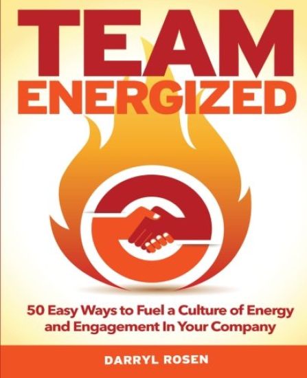 Team Energized!: 50 Easy Ways To Fuel A Culture Of Energy And Engagement In Your Company