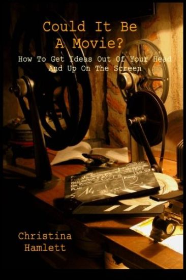 Could It Be a Movie?: How To Get Ideas Out Of Your Head And Up On The Screen