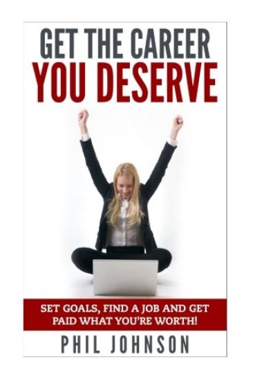 Get The Career You Deserve: Set Goals, Find a Job and Get Paid What You're Worth!