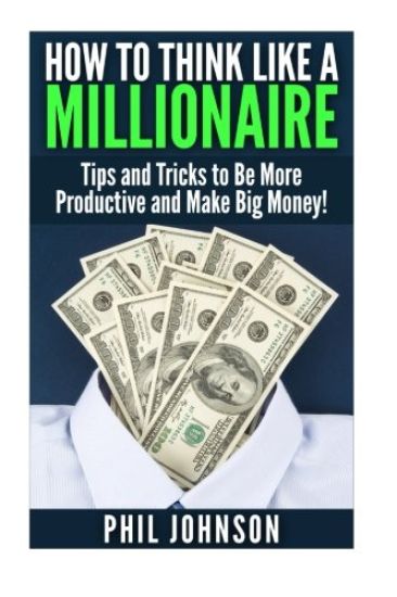 How to Think Like a Millionaire: Tips and Tricks to Be More Productive and Make Big Money!