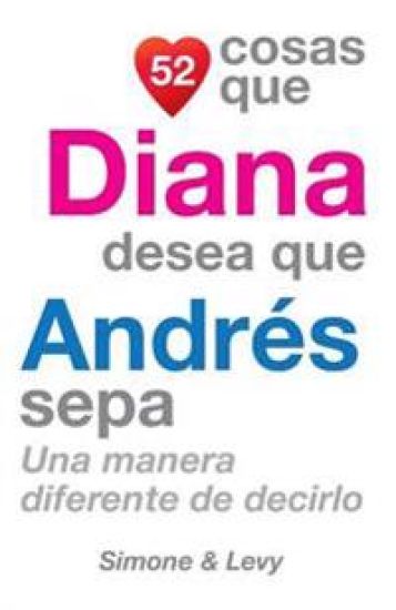 52 Cosas Que Diana Desea Que Andrés Sepa: Una Manera Diferente de Decirlo