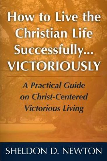 How To Live The Christian Life Successfully...Victoriously