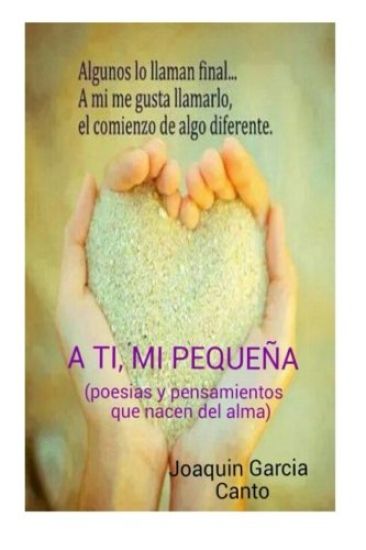 A ti mi pequeña( Poesias y pensamientos que nacen del alma)