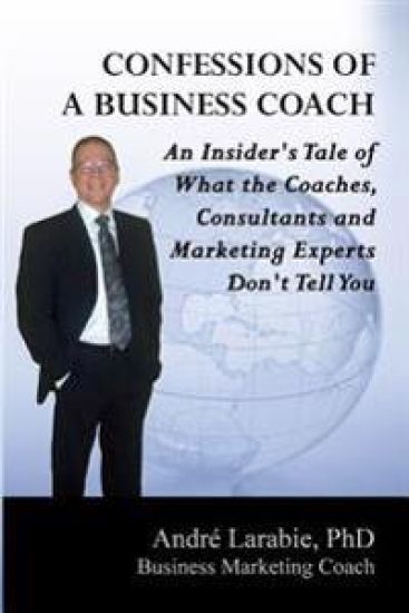 Confessions of a Business Coach: An Insider's Tale of What the Coaches, Consultants, and Marketing Experts Don't Tell You