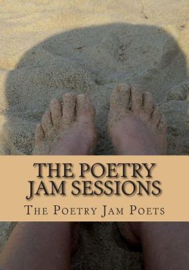 The Poetry Jam Sessions: Collected Works by the Poetry Jam Poets