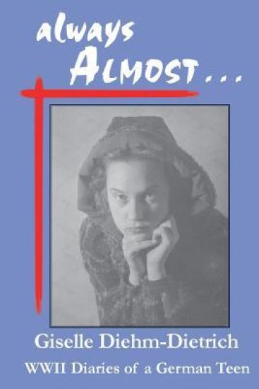 always ALMOST: WWII Diaries of a German Teen