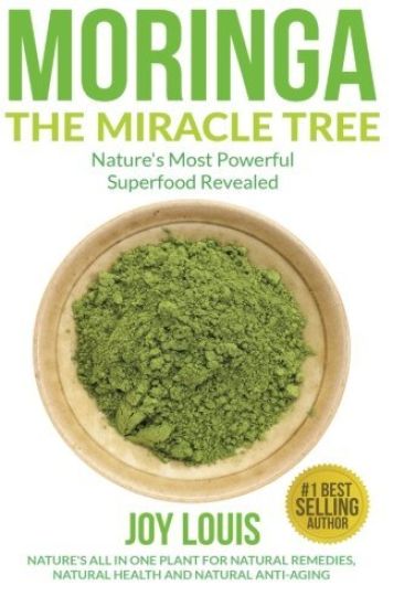 Moringa The Miracle Tree: Nature's Most Powerful Superfood Revealed, Nature's All In One Plant for Detox, Natural Weight Loss, Natural Health