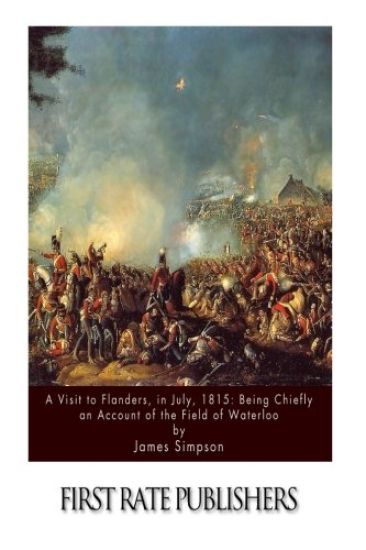 A Visit to Flanders, in July, 1815: Being Chiefly an Account of the Field of Waterloo