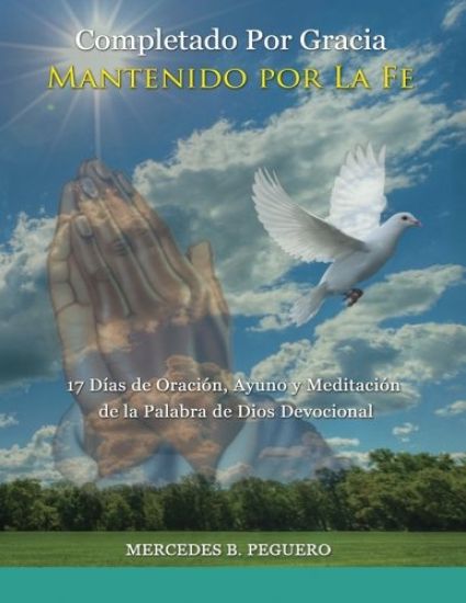 Completado Por Gracia Mantenido Por La Fe: 17 Días de Oración, Ayuno y Meditación de la Palabra de Dios
