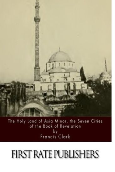 The Holy Land of Asia Minor, the Seven Cities of the Book of Revelation