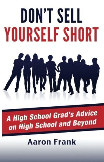 Don't Sell Yourself Short: A High School Grad's Advice on High School and Beyond