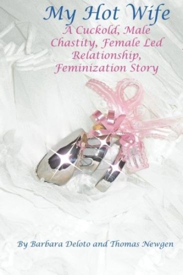 My Hot Wife - A Cuckold, Male Chastity, Female Led Relationship, Feminization Story