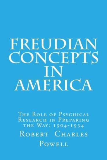 Freudian Concepts in America: The Role of Psychical Research in Preparing the Way: 1904-1934