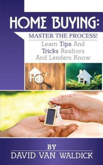 Home Buying: Master the Process: Learn tips and secrets only realtors and lenders know