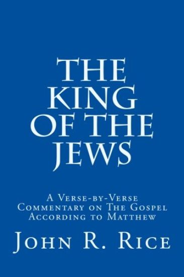 The King of the Jews: A Verse-by-Verse Commentary on The Gospel According to Matthew