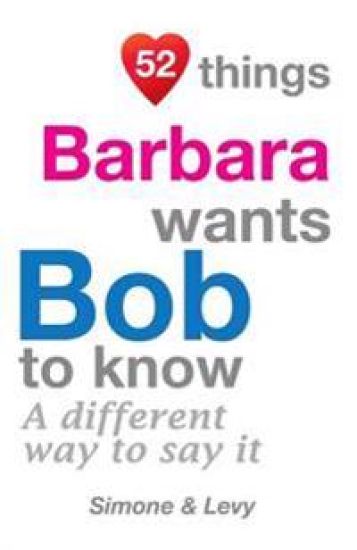 52 Things Barbara Wants Bob To Know: A Different Way To Say It
