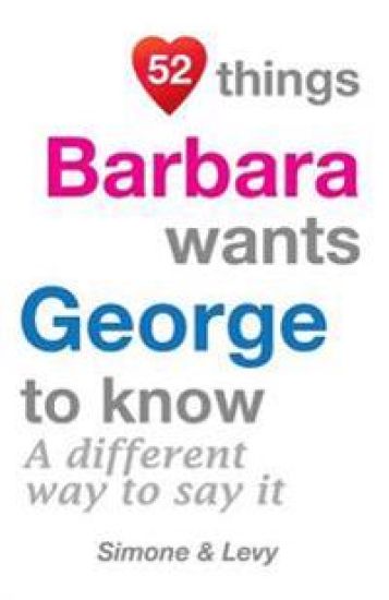 52 Things Barbara Wants George To Know: A Different Way To Say It
