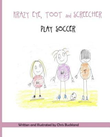 Krazy Eye, Toot and Screecher Play Soccer: A Krazy Eye Story