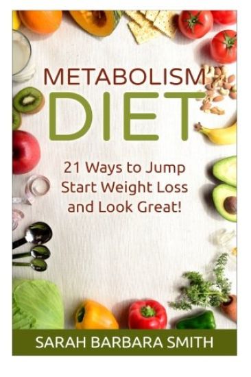 Metabolism Diet: 21 Ways to Jump Start Weight Loss and Look Great!