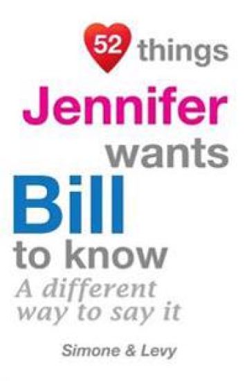 52 Things Jennifer Wants Bill To Know: A Different Way To Say It